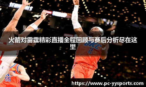 火箭对雷霆精彩直播全程回顾与赛后分析尽在这里